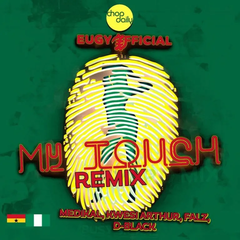 Eugy – My Touch Remix ft. Chop Daily Falz Medikal D Black Kwesi Arthur