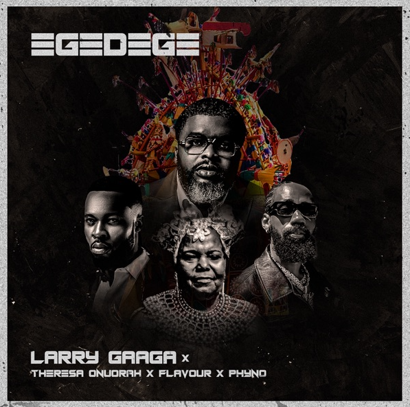 Larry Gaaga – Egedege Ft Phyno Flavour Theresa Onuorah