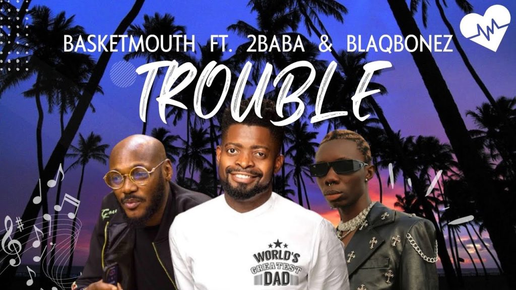 Basketmouth – Trouble Ft. 2baba Blaqbonez