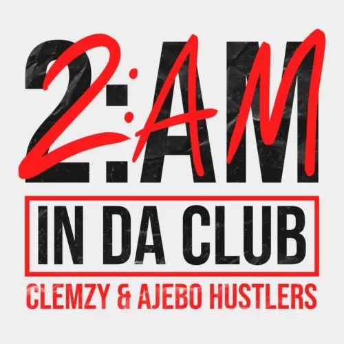 Clemzy – 2AM In Da Club Ft. Ajebo Hustlers